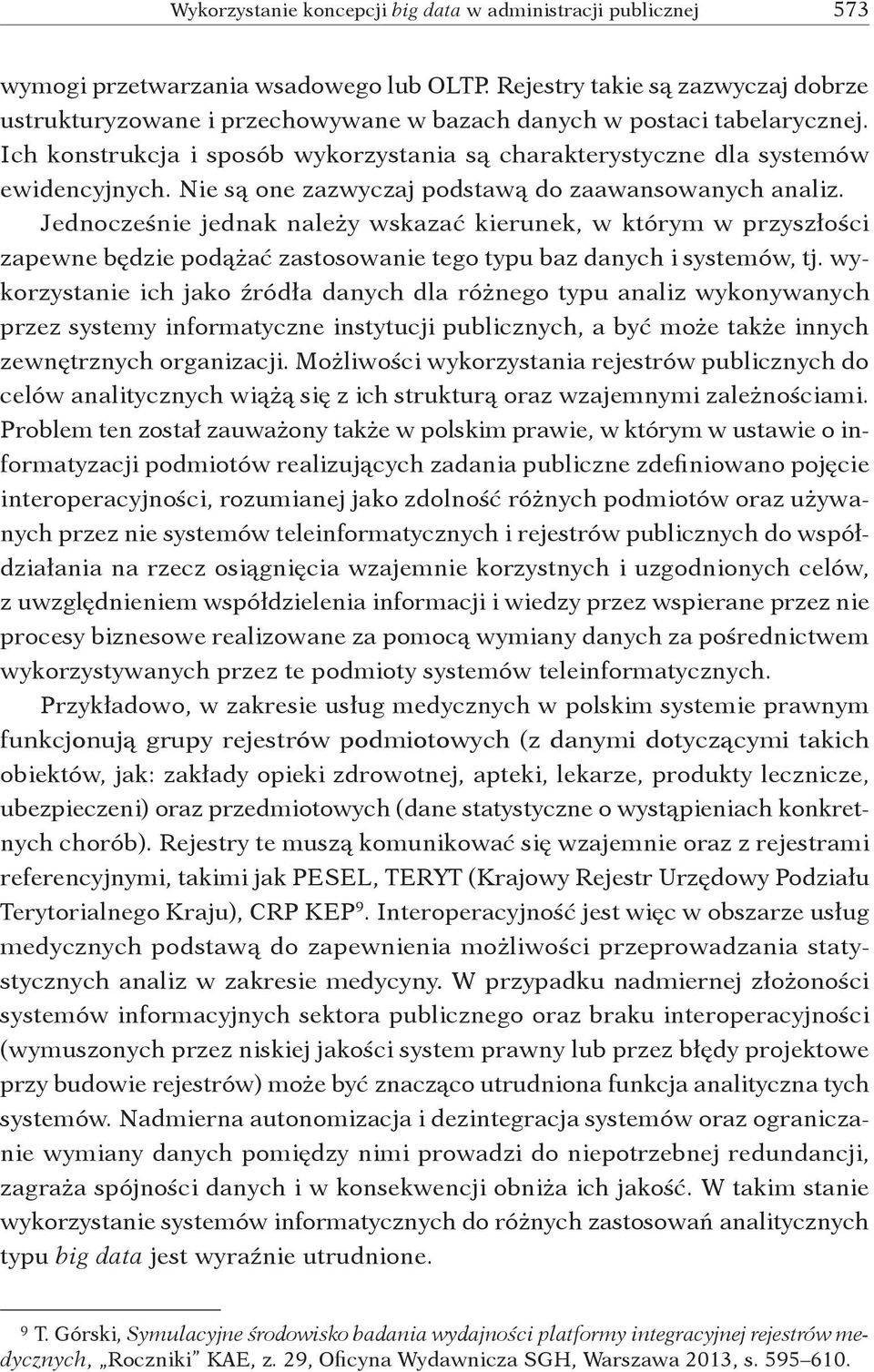 Jednocześnie jednak należy wskazać kierunek, w którym w przyszłości zapewne będzie podążać zastosowanie tego typu baz danych i systemów, tj.