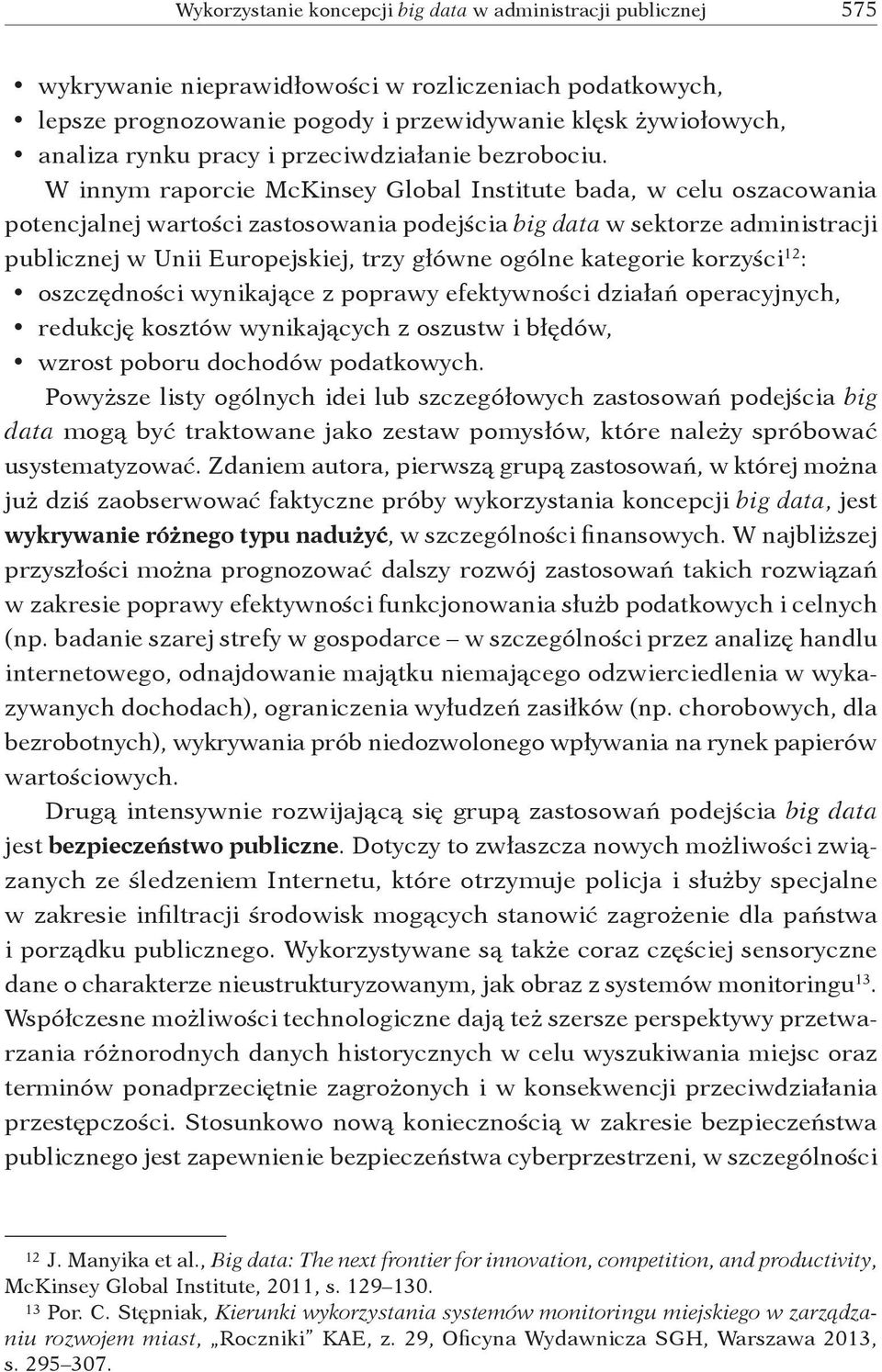 kategorie korzyści 12 : oszczędności wynikające z poprawy efektywności działań operacyjnych, redukcję kosztów wynikających z oszustw i błędów, wzrost poboru dochodów podatkowych.