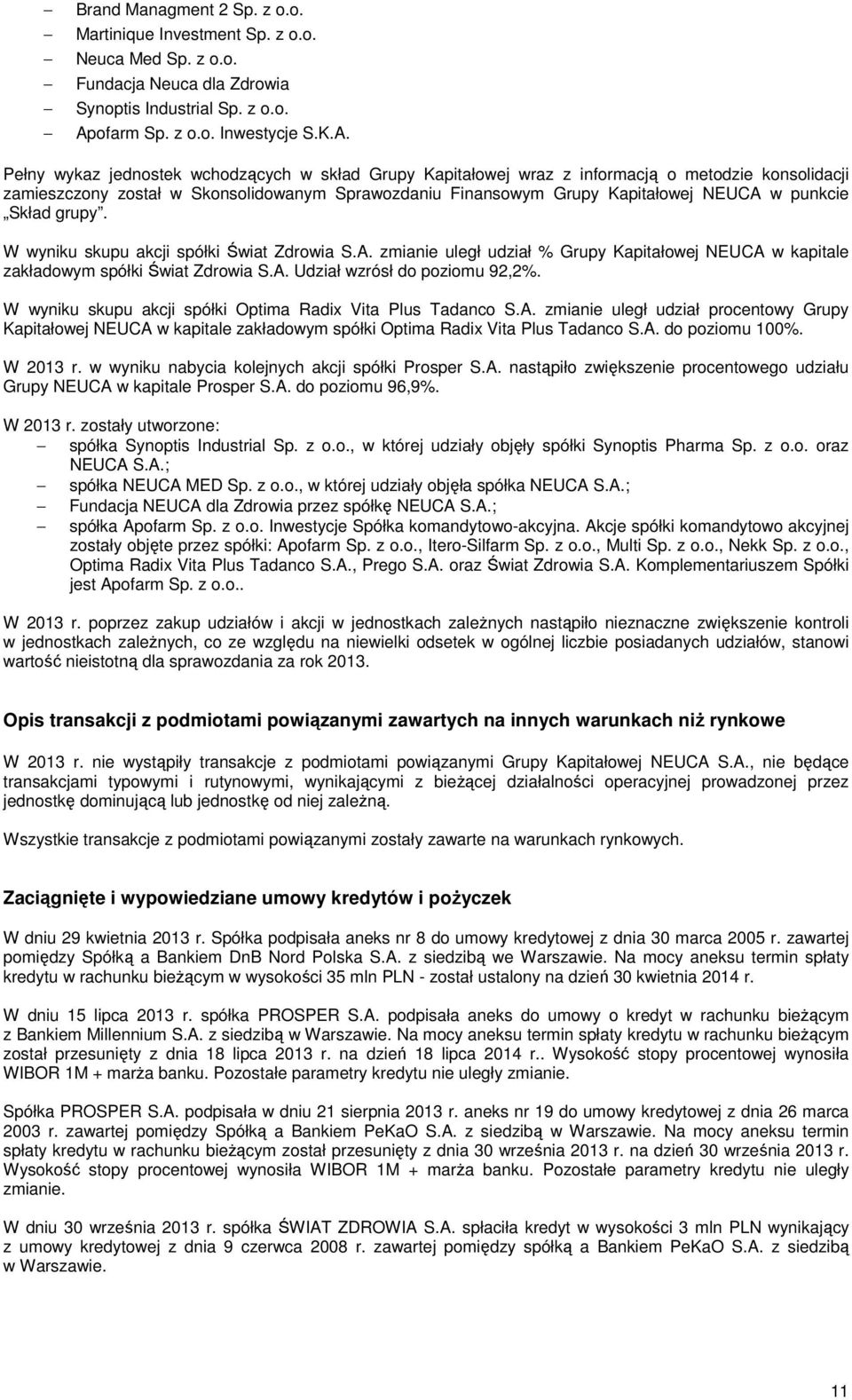 Pełny wykaz jednostek wchodzących w skład Grupy Kapitałowej wraz z informacją o metodzie konsolidacji zamieszczony został w Skonsolidowanym Sprawozdaniu Finansowym Grupy Kapitałowej NEUCA w punkcie