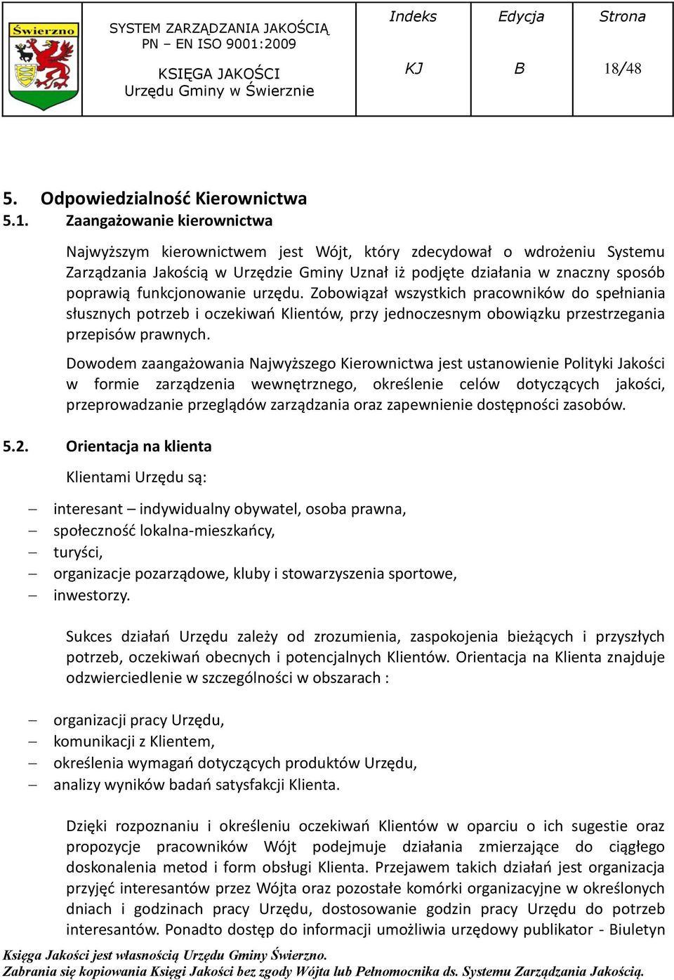 Zobowiązał wszystkich pracowników do spełniania słusznych potrzeb i oczekiwań Klientów, przy jednoczesnym obowiązku przestrzegania przepisów prawnych.