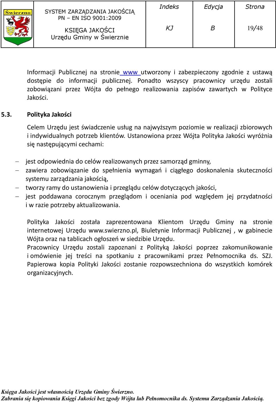 Polityka Jakości Celem Urzędu jest świadczenie usług na najwyższym poziomie w realizacji zbiorowych i indywidualnych potrzeb klientów.