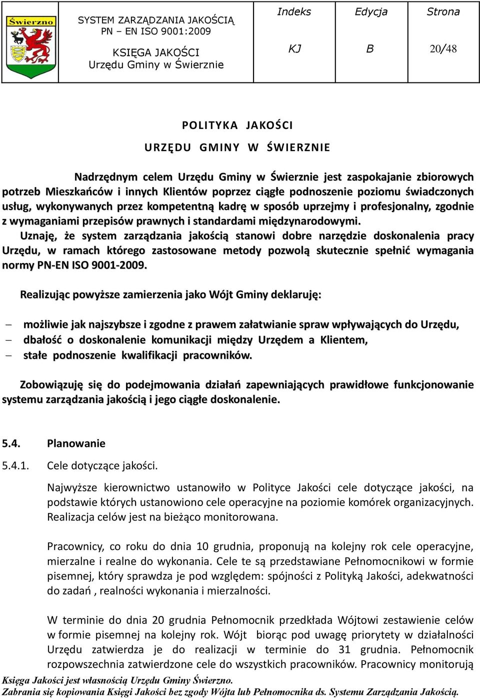 Uznaję, że system zarządzania jakością stanowi dobre narzędzie doskonalenia pracy Urzędu, w ramach którego zastosowane metody pozwolą skutecznie spełnić wymagania normy PN-EN ISO 9001-2009.