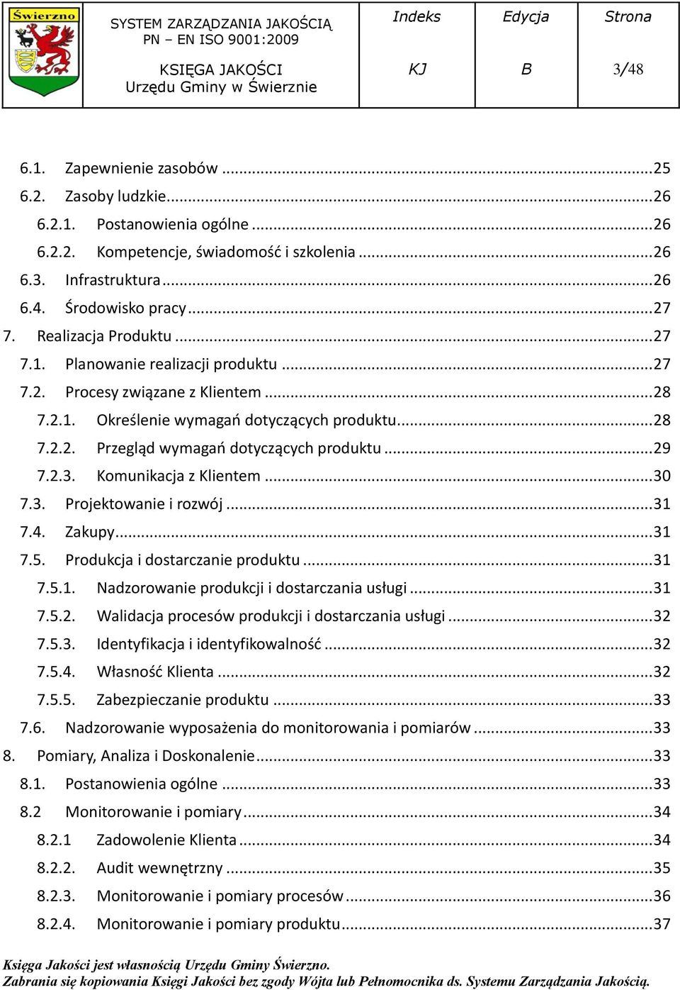 .. 29 7.2.3. Komunikacja z Klientem... 30 7.3. Projektowanie i rozwój... 31 7.4. Zakupy... 31 7.5. Produkcja i dostarczanie produktu... 31 7.5.1. Nadzorowanie produkcji i dostarczania usługi... 31 7.5.2. Walidacja procesów produkcji i dostarczania usługi.