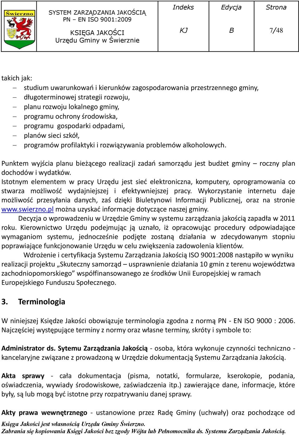 Punktem wyjścia planu bieżącego realizacji zadań samorządu jest budżet gminy roczny plan dochodów i wydatków.