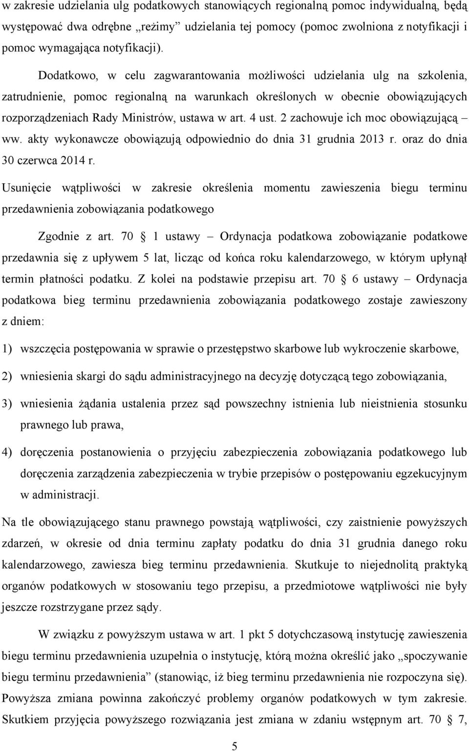 Dodatkowo, w celu zagwarantowania możliwości udzielania ulg na szkolenia, zatrudnienie, pomoc regionalną na warunkach określonych w obecnie obowiązujących rozporządzeniach Rady Ministrów, ustawa w