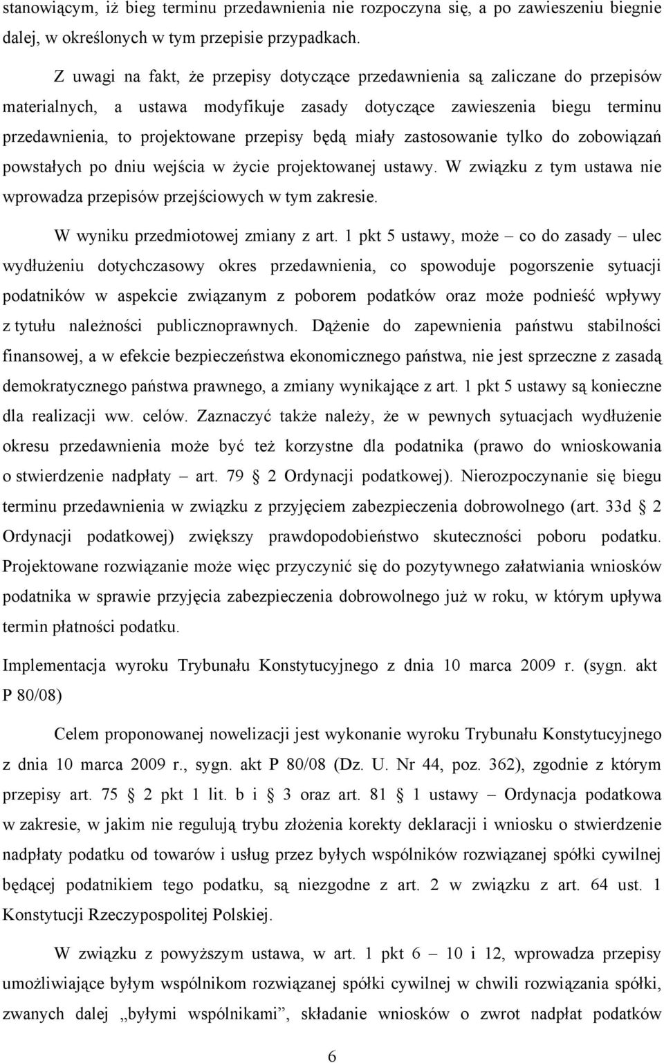 będą miały zastosowanie tylko do zobowiązań powstałych po dniu wejścia w życie projektowanej ustawy. W związku z tym ustawa nie wprowadza przepisów przejściowych w tym zakresie.