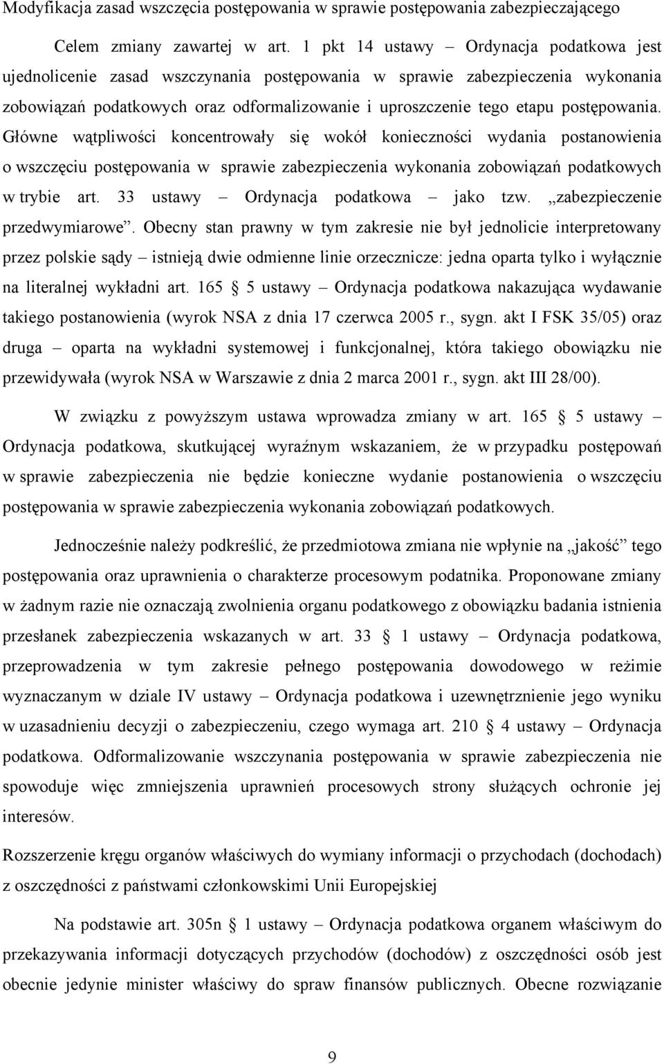 postępowania. Główne wątpliwości koncentrowały się wokół konieczności wydania postanowienia o wszczęciu postępowania w sprawie zabezpieczenia wykonania zobowiązań podatkowych w trybie art.