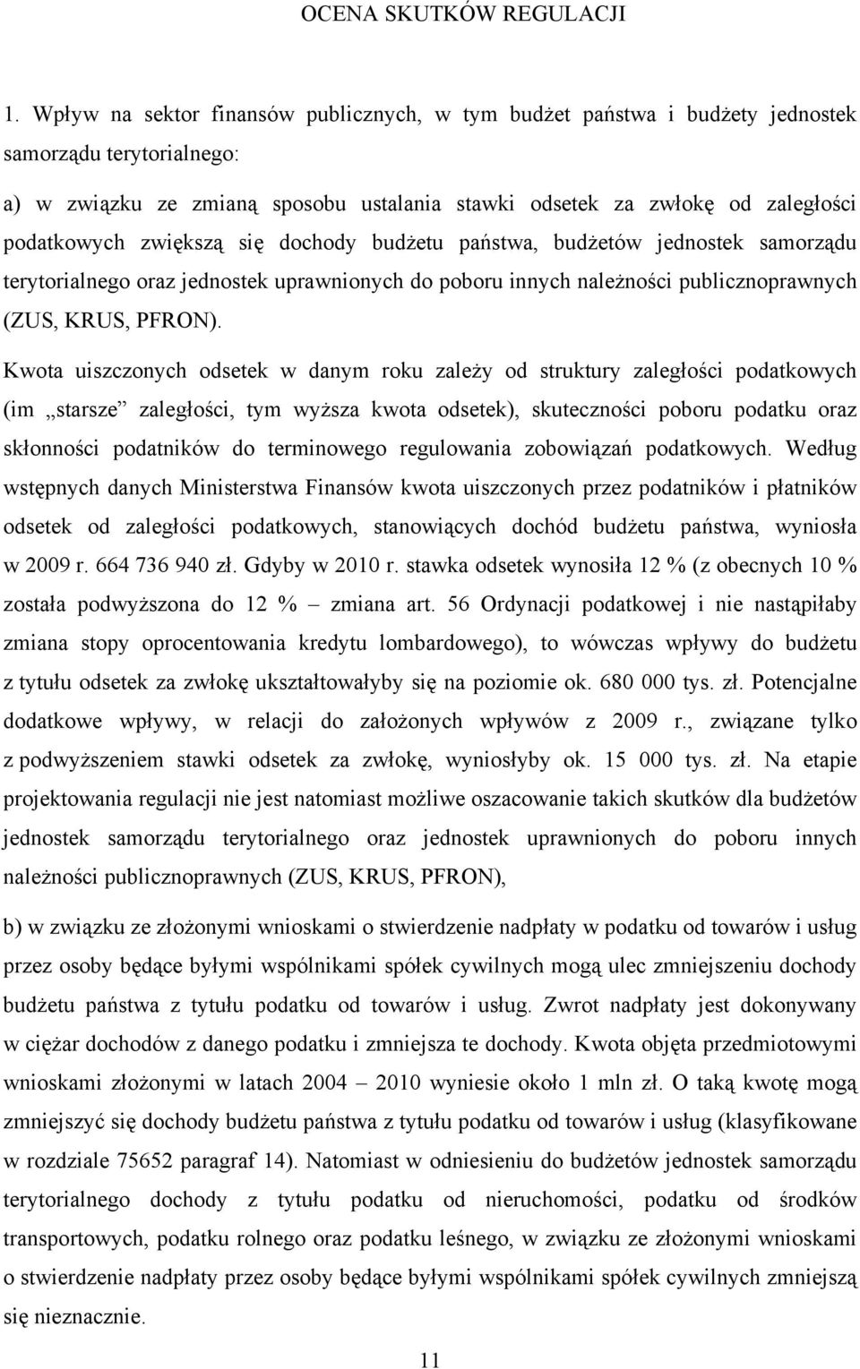 zwiększą się dochody budżetu państwa, budżetów jednostek samorządu terytorialnego oraz jednostek uprawnionych do poboru innych należności publicznoprawnych (ZUS, KRUS, PFRON).