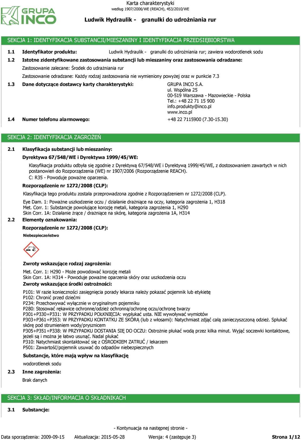 wymieniony powyżej oraz w punkcie 7.3 1.3 1.4 Dane dotyczące dostawcy karty charakterystyki: Numer telefonu alarmowego: GRUPA INCO S.A. ul. Wspólna 25 00-519 Warszawa - Mazowieckie - Polska Tel.