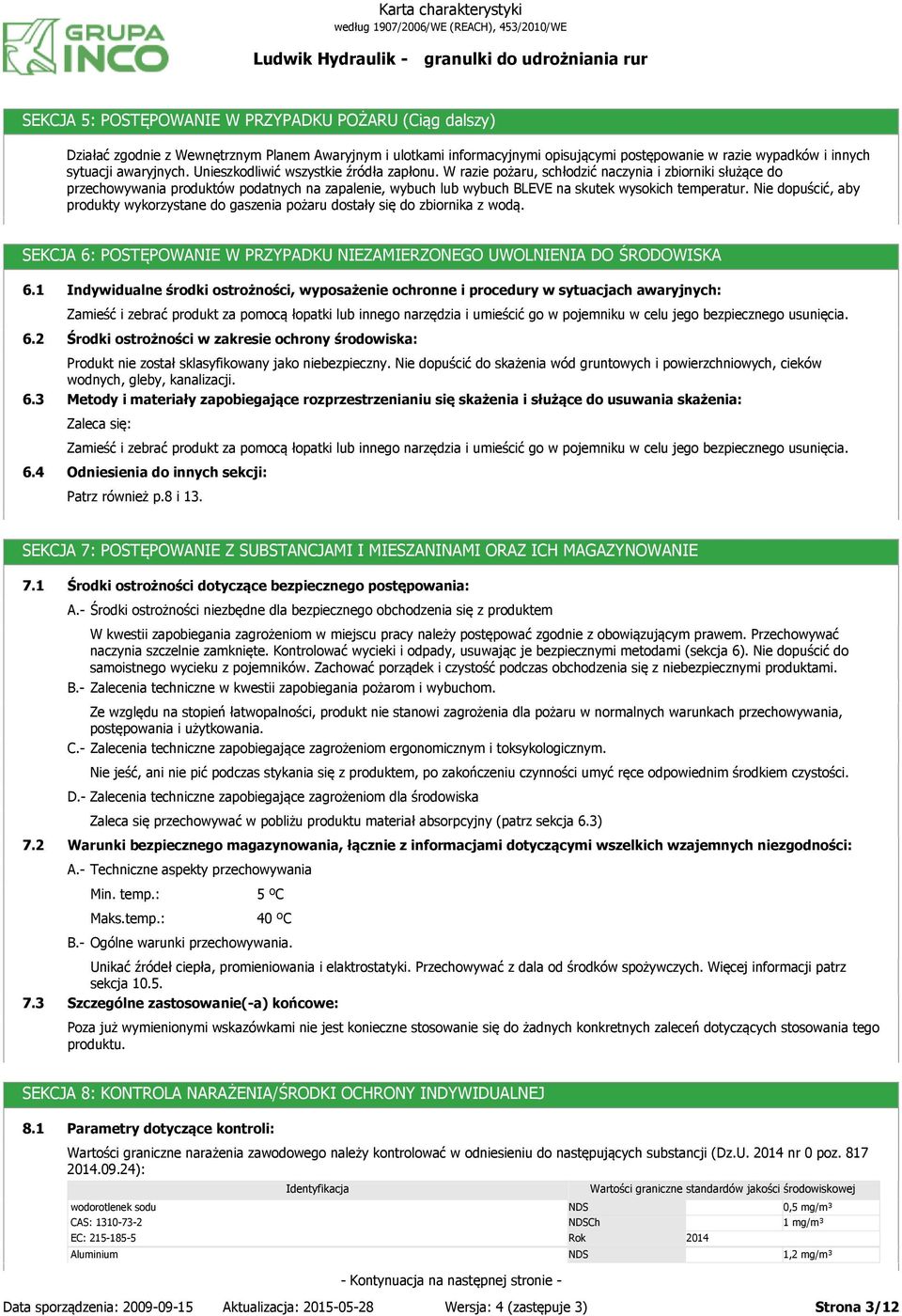 W razie pożaru, schłodzić naczynia i zbiorniki służące do przechowywania produktów podatnych na zapalenie, wybuch lub wybuch BLEVE na skutek wysokich temperatur.