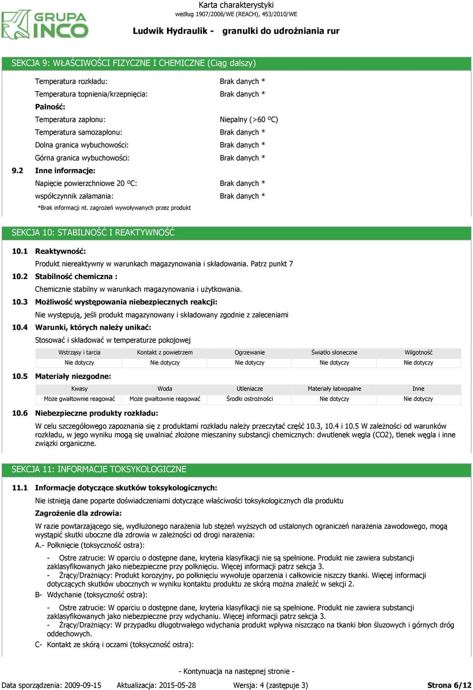 zagrożeń wywoływanych przez produkt SEKCJA 10: STABILNOŚĆ I REAKTYWNOŚĆ 10.1 10.2 Reaktywność: Produkt niereaktywny w warunkach magazynowania i składowania.