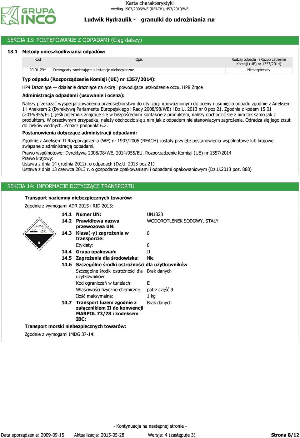 (Rozporządzenie Komisji (UE) nr 1357/2014): HP4 Drażniące działanie drażniące na skórę i powodujące uszkodzenie oczu, HP8 Żrące Administracja odpadami (usuwanie i ocena): Należy przekazać