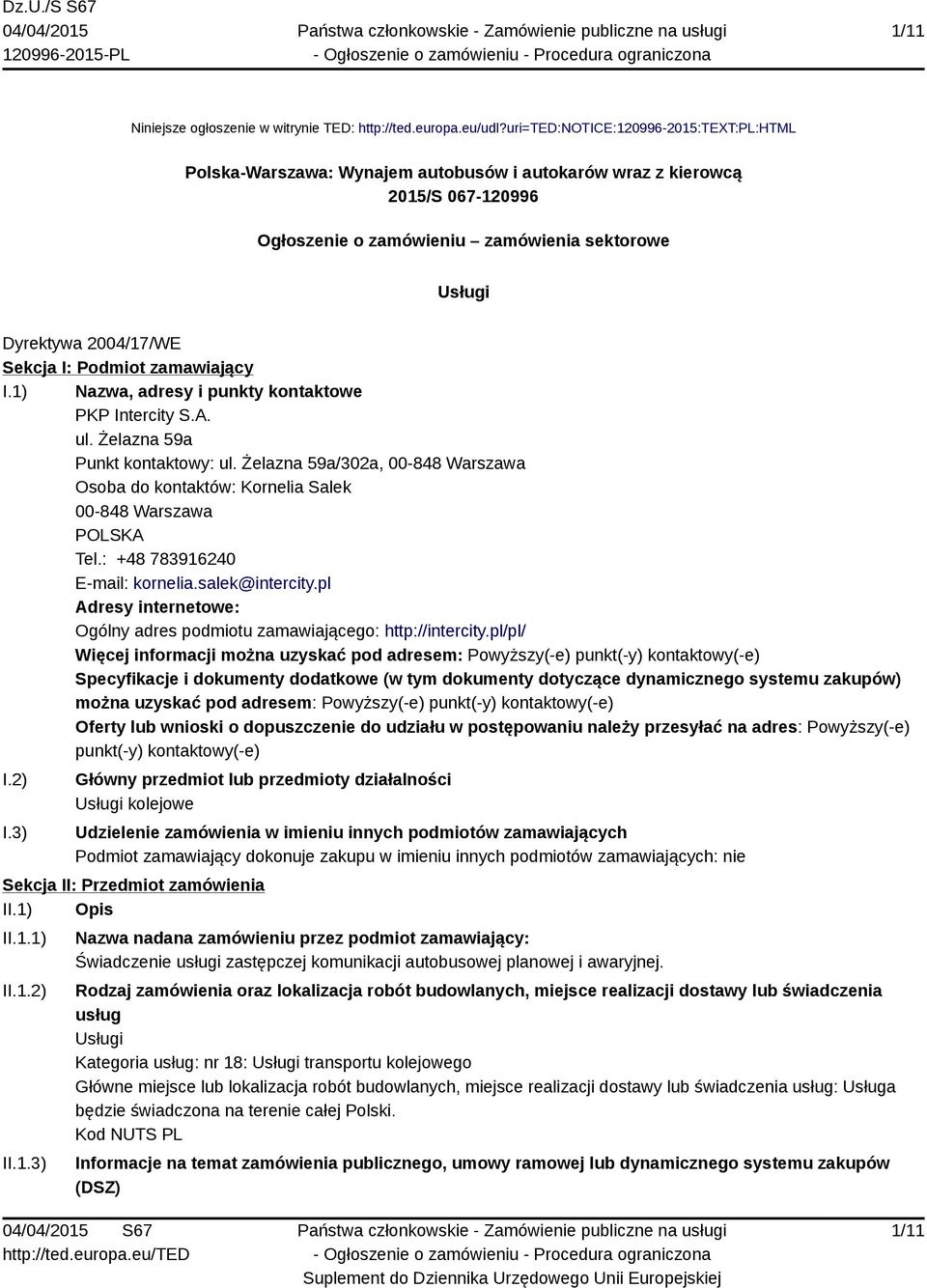 Sekcja I: Podmiot zamawiający I.1) Nazwa, adresy i punkty kontaktowe PKP Intercity S.A. ul. Żelazna 59a Punkt kontaktowy: ul.