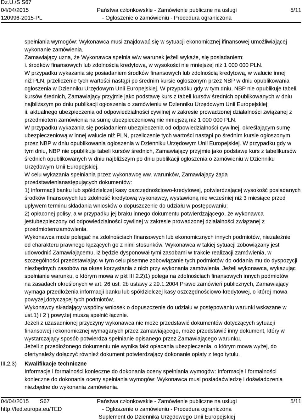 W przypadku wykazania się posiadaniem środków finansowych lub zdolnością kredytową, w walucie innej niż PLN, przeliczenie tych wartości nastąpi po średnim kursie ogłoszonym przez NBP w dniu