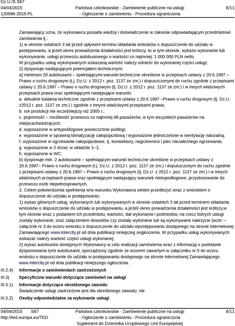wykonanie lub wykonywanie, usługi przewozu autobusowego o wartości co najmniej: 1 000 000 PLN netto.