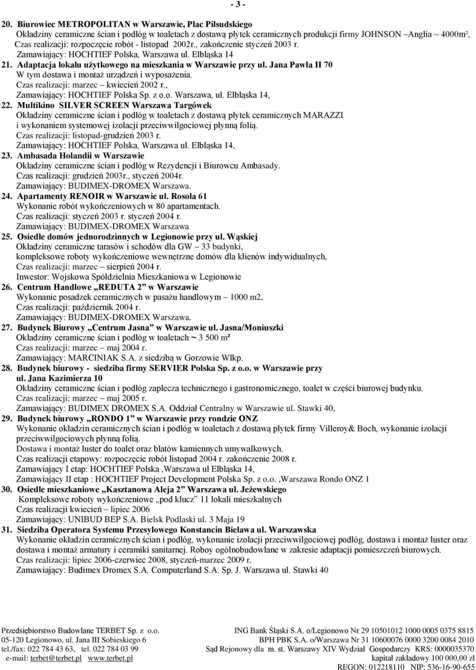 rozpoczęcie robót - listopad 2002r., zakończenie styczeń 2003 r. Zamawiający: HOCHTIEF Polska, Warszawa ul. Elbląska 14 21. Adaptacja lokalu użytkowego na mieszkania w Warszawie przy ul.