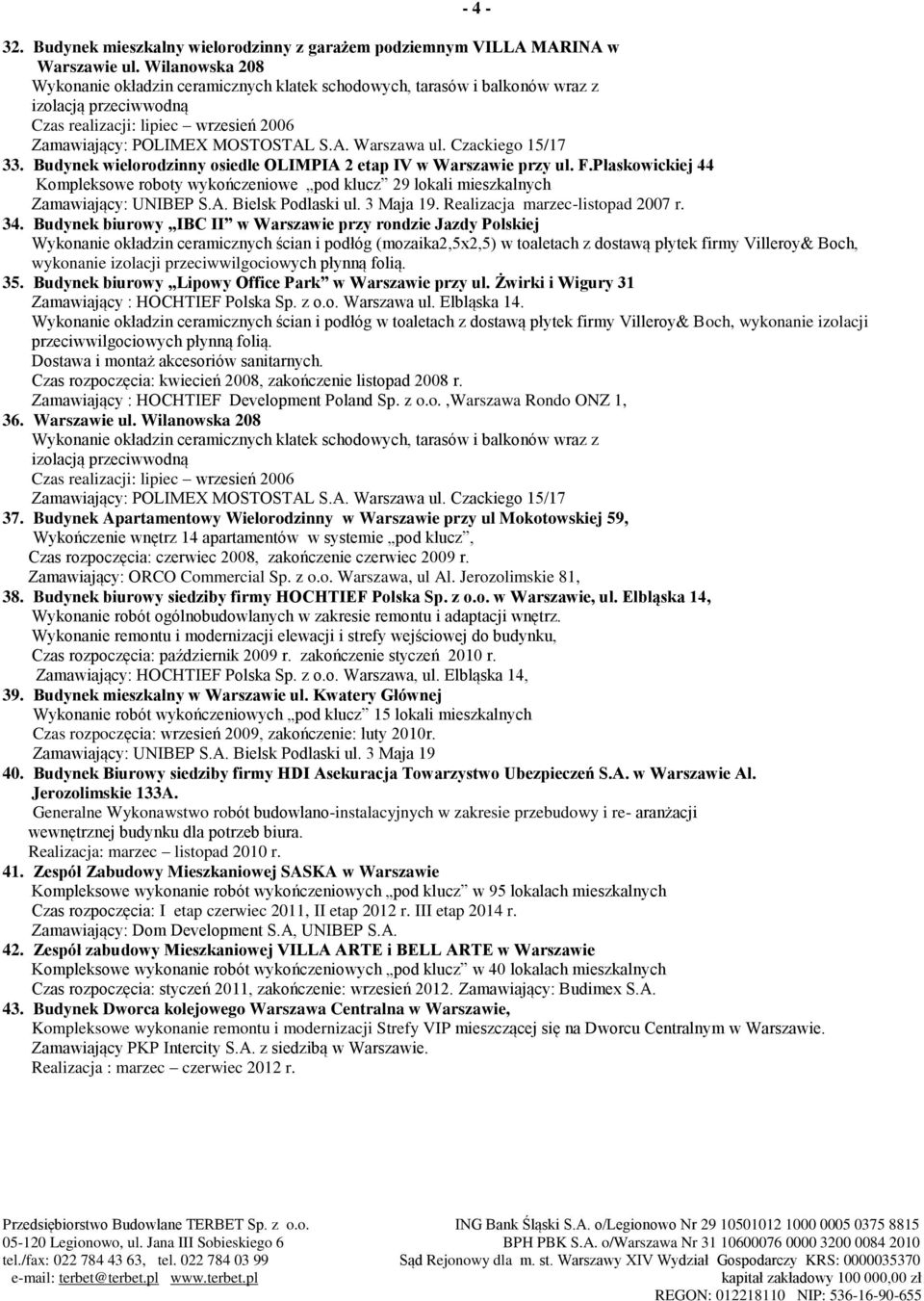 Czackiego 15/17 33. Budynek wielorodzinny osiedle OLIMPIA 2 etap IV w Warszawie przy ul. F.Płaskowickiej 44 Kompleksowe roboty wykończeniowe pod klucz 29 lokali mieszkalnych Zamawiający: UNIBEP S.A. Bielsk Podlaski ul.