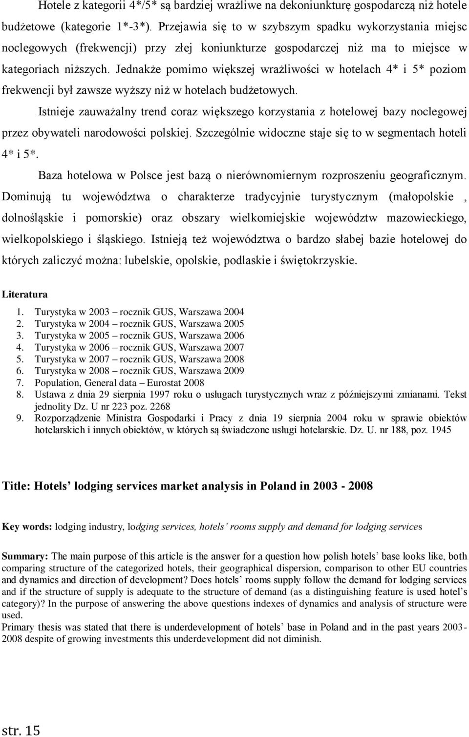 Jednakże pomimo większej wrażliwości w hotelach 4* i 5* poziom frekwencji był zawsze wyższy niż w hotelach budżetowych.