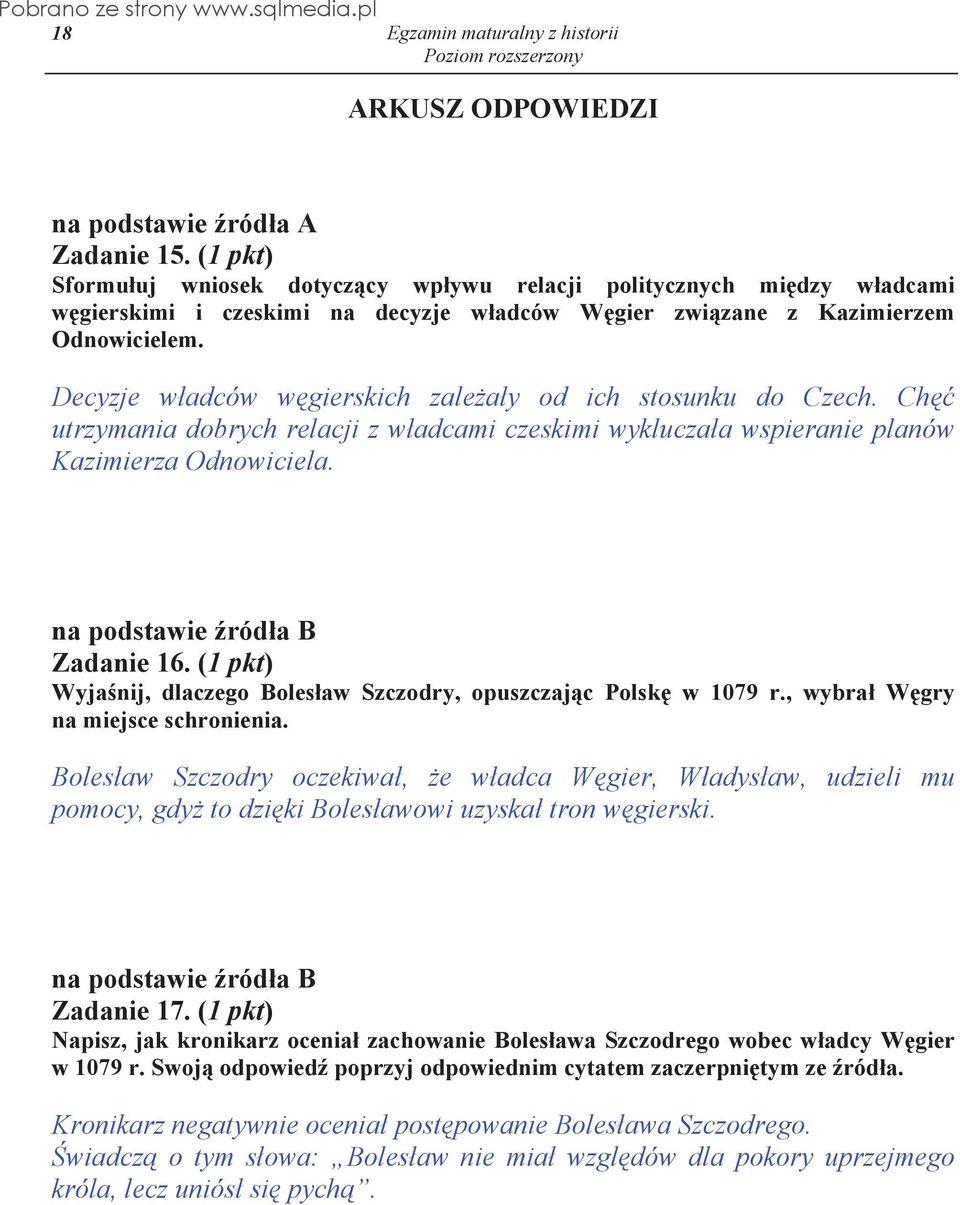 Decyzje w adców w gierskich zale a y od ich stosunku do Czech. Ch utrzymania dobrych relacji z w adcami czeskimi wyklucza a wspieranie planów Kazimierza Odnowiciela. na podstawie ród a B Zadanie 16.