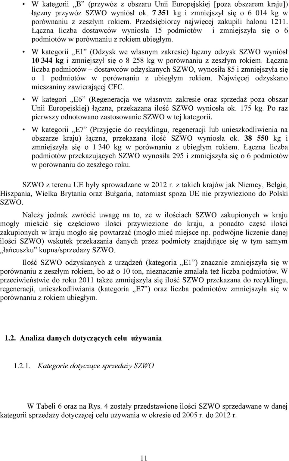 W kategorii E1 (Odzysk we własnym zakresie) łączny odzysk SZWO wyniósł 10 344 kg i zmniejszył się o 8 258 kg w porównaniu z zeszłym rokiem.