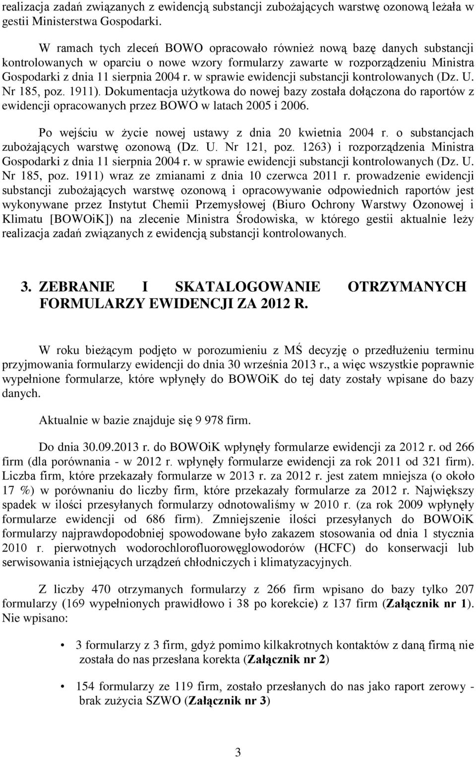 w sprawie ewidencji substancji kontrolowanych (Dz. U. Nr 185, poz. 1911). Dokumentacja użytkowa do nowej bazy została dołączona do raportów z ewidencji opracowanych przez BOWO w latach 2005 i 2006.