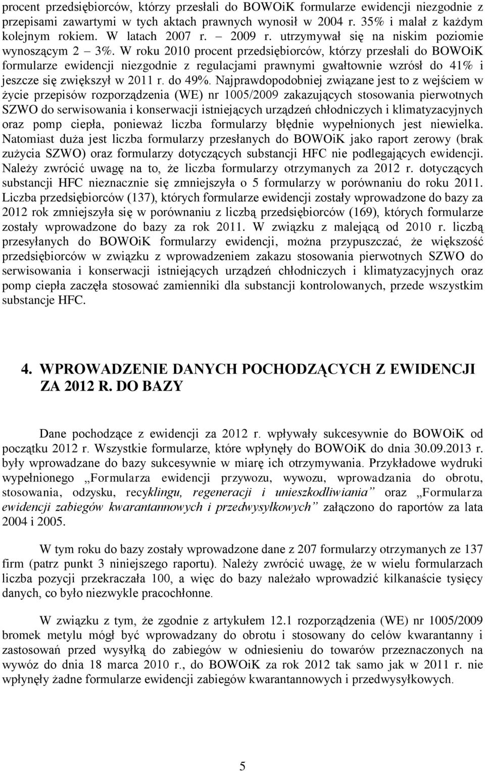 W roku 2010 procent przedsiębiorców, którzy przesłali do BOWOiK formularze ewidencji niezgodnie z regulacjami prawnymi gwałtownie wzrósł do 41% i jeszcze się zwiększył w 2011 r. do 49%.