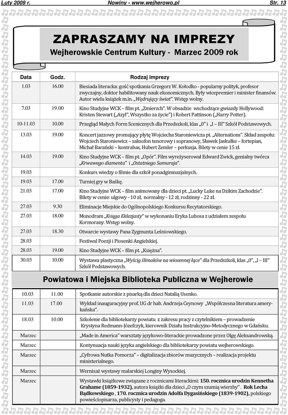 00 Kino Studyjne WCK film pt. Zmierzch. W obsadzie wschodzące gwiazdy Hollywood: Kristen Stewart ( Azyl, Wszystko za życie ) i Robert Pattinson ( Harry Potter). 10-11.03 10.