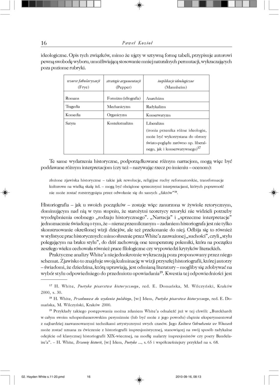 wzorce fabularyzacji (Frye) strategie argumentacji (Pepper) implikacje ideologiczne (Mannheim) Romans Tragedia Komedia Satyra Formizm (idiografia) Mechanicyzm Organicyzm Kontekstualizm Anarchizm