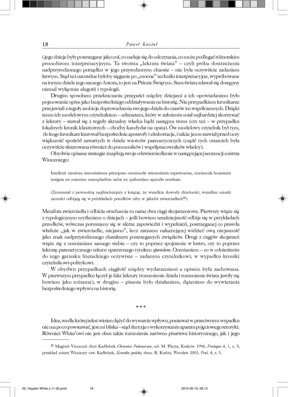 St¹d te naturalne by³oby siêganie po mocne techniki interpretacyjne, wypróbowane na innym dziele tego samego Autora, to jest na Piœmie Œwiêtym.