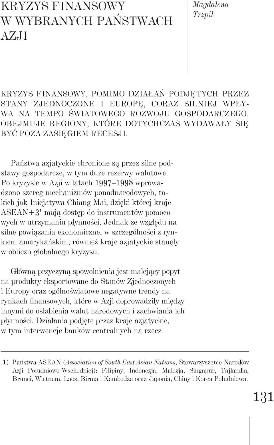 Po kryzysie w Azji w latach 1997 1998 wprowadzono szereg mechanizmów ponadnarodowych, takich jak Inicjatywa Chiang Mai, dzięki której kraje ASEAN+3 1 mają dostęp do instrumentów pomocowych w