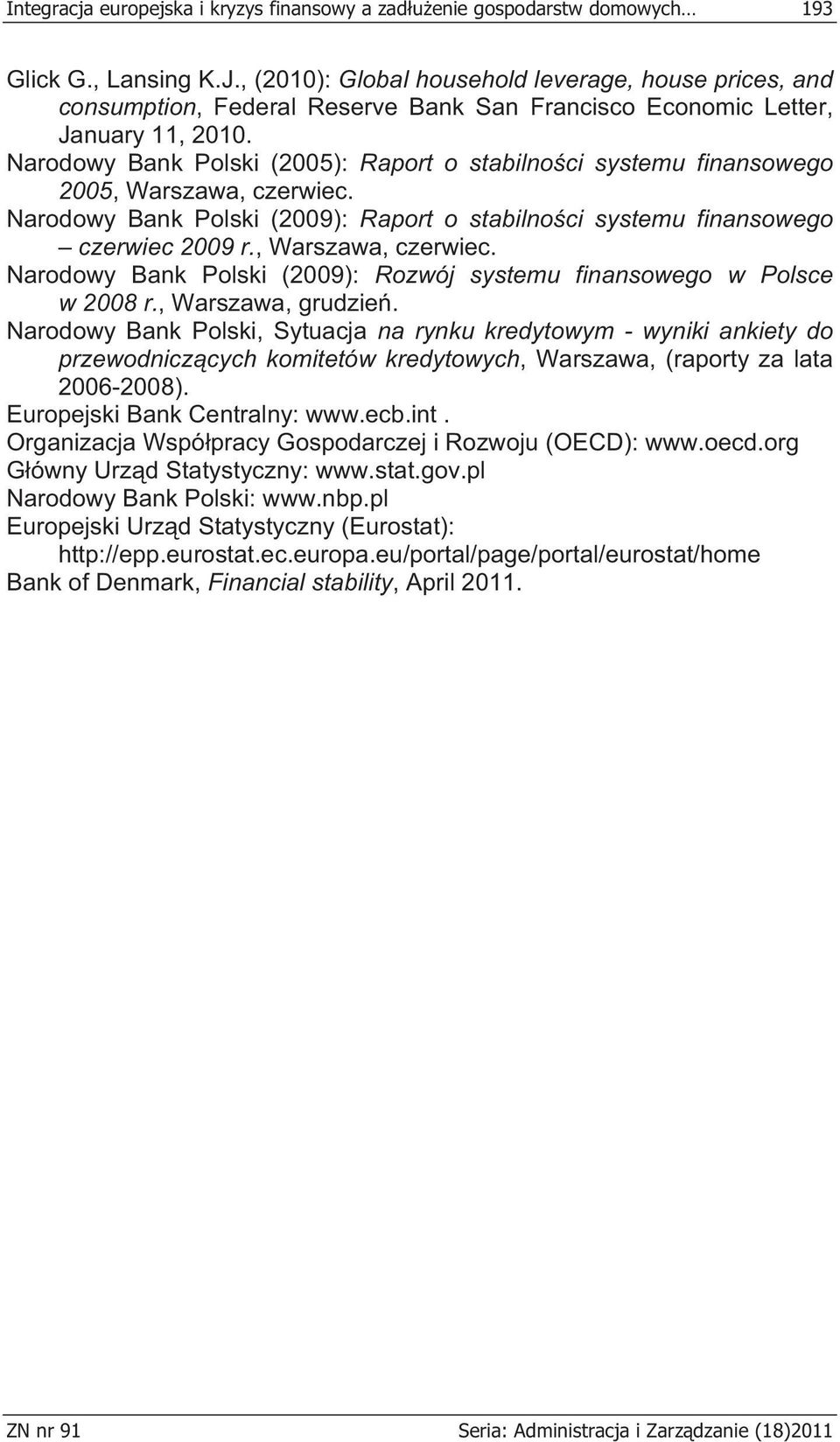 Narodowy Bank Polski (2005): Raport o stabilno ci systemu finansowego 2005, Warszawa, czerwiec. Narodowy Bank Polski (2009): Raport o stabilno ci systemu finansowego czerwiec 2009 r.