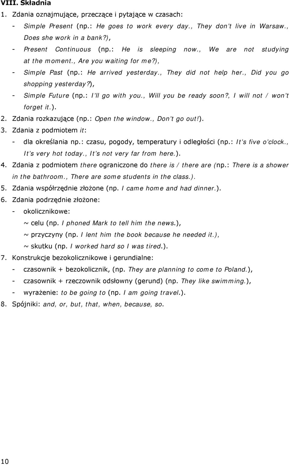 , Did you go shopping yesterday?), - Simple Future (np.: I ll go with you., Will you be ready soon?, I will not / won t forget it.). 2. Zdania rozkazujące (np.: Open the window., Don t go out!). 3.