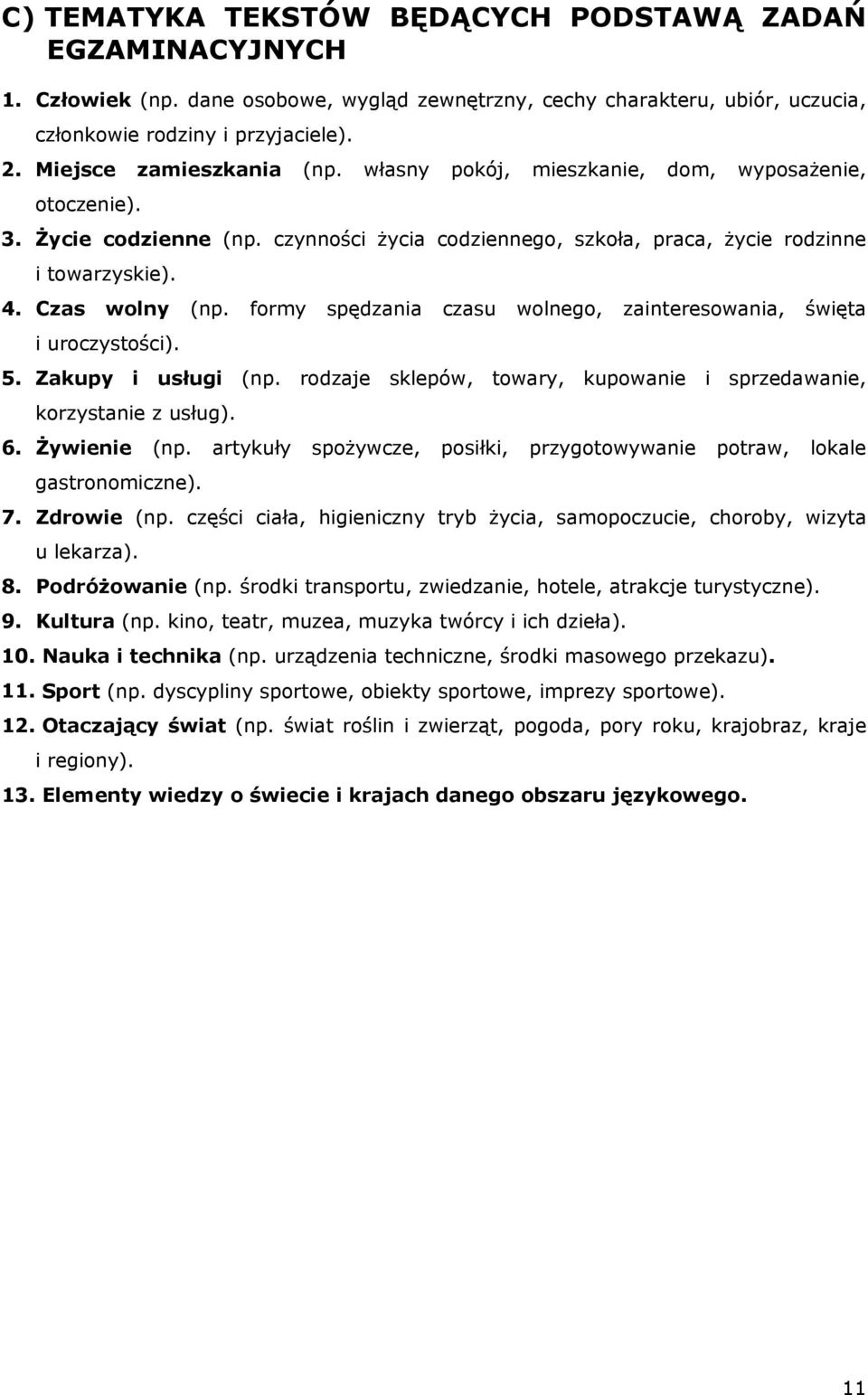 formy spędzania czasu wolnego, zainteresowania, święta i uroczystości). 5. Zakupy i usługi (np. rodzaje sklepów, towary, kupowanie i sprzedawanie, korzystanie z usług). 6. Żywienie (np.