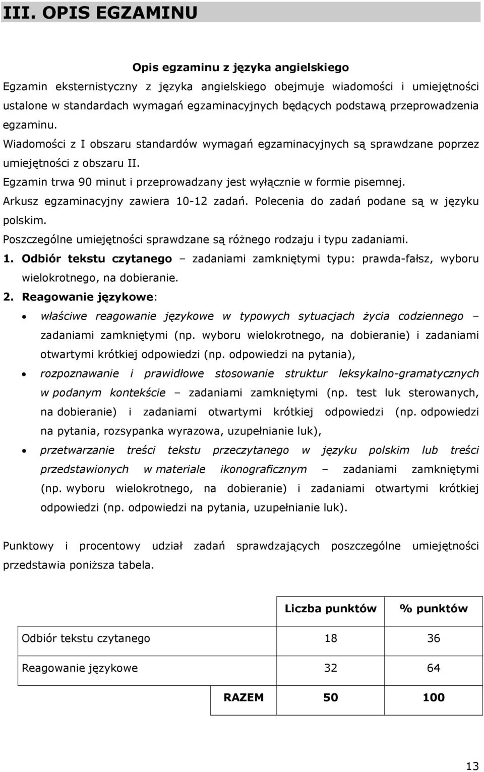 Egzamin trwa 90 minut i przeprowadzany jest wyłącznie w formie pisemnej. Arkusz egzaminacyjny zawiera 10-12 zadań. Polecenia do zadań podane są w języku polskim.