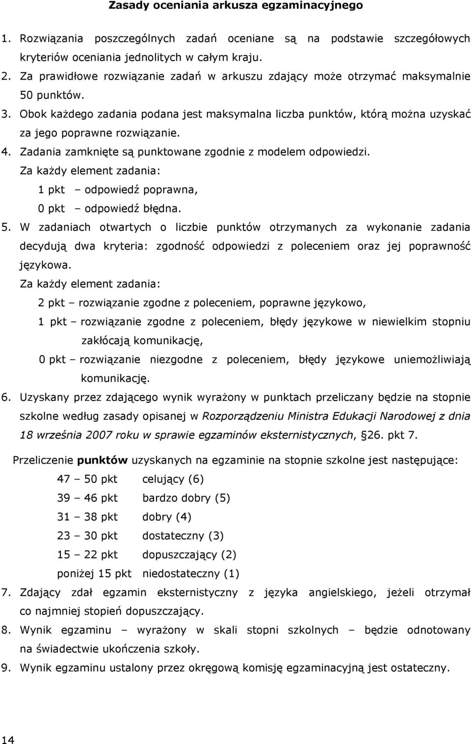 4. Zadania zamknięte są punktowane zgodnie z modelem odpowiedzi. Za każdy element zadania: 1 pkt odpowiedź poprawna, 0 pkt odpowiedź błędna. 5.