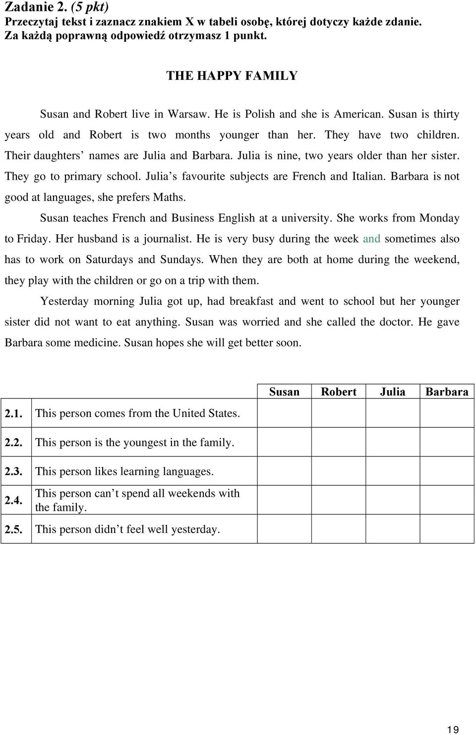 Julia is nine, two years older than her sister. They go to primary school. Julia s favourite subjects are French and Italian. Barbara is not good at languages, she prefers Maths.