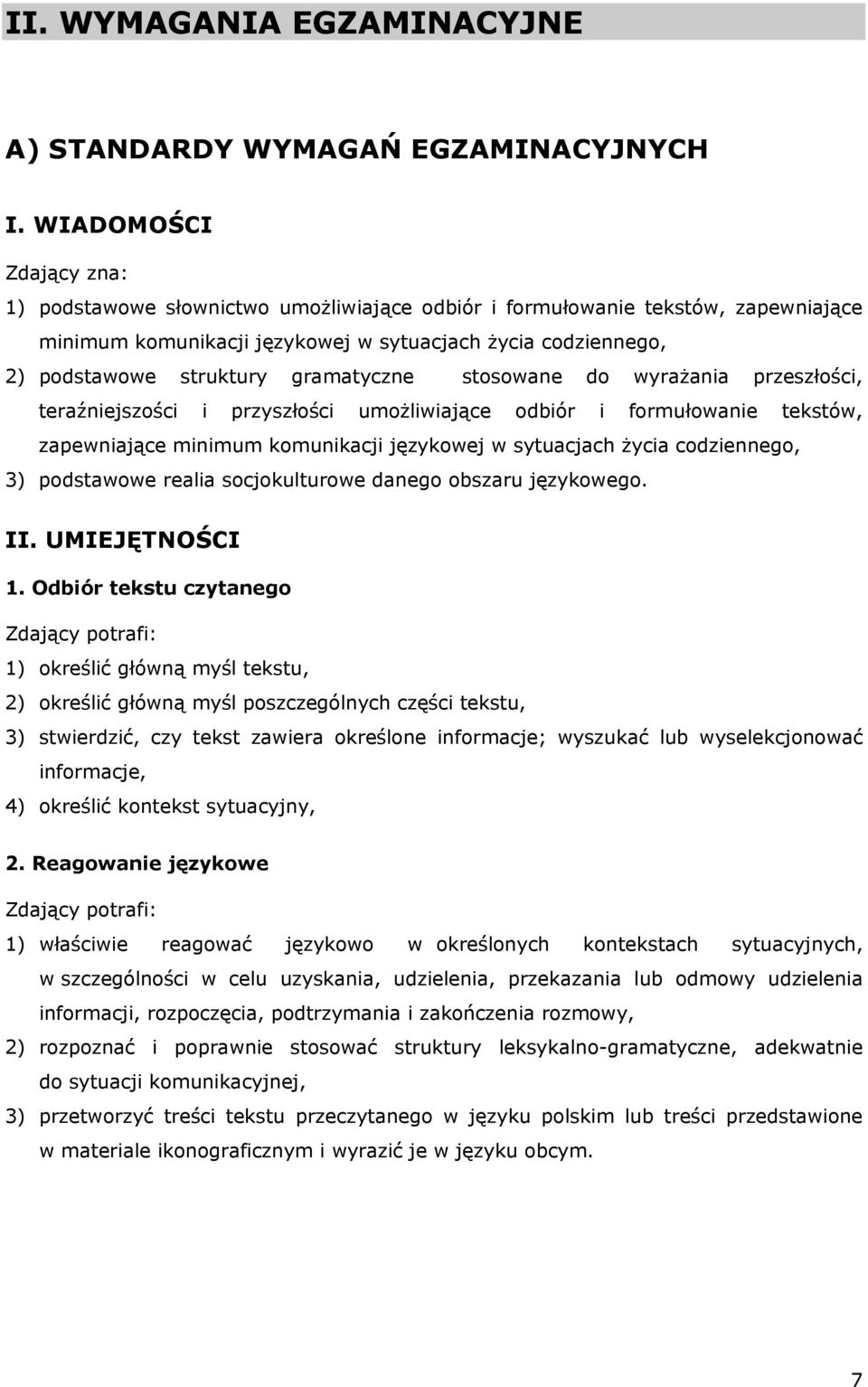 gramatyczne stosowane do wyrażania przeszłości, teraźniejszości i przyszłości umożliwiające odbiór i formułowanie tekstów, zapewniające minimum komunikacji językowej w sytuacjach życia codziennego,