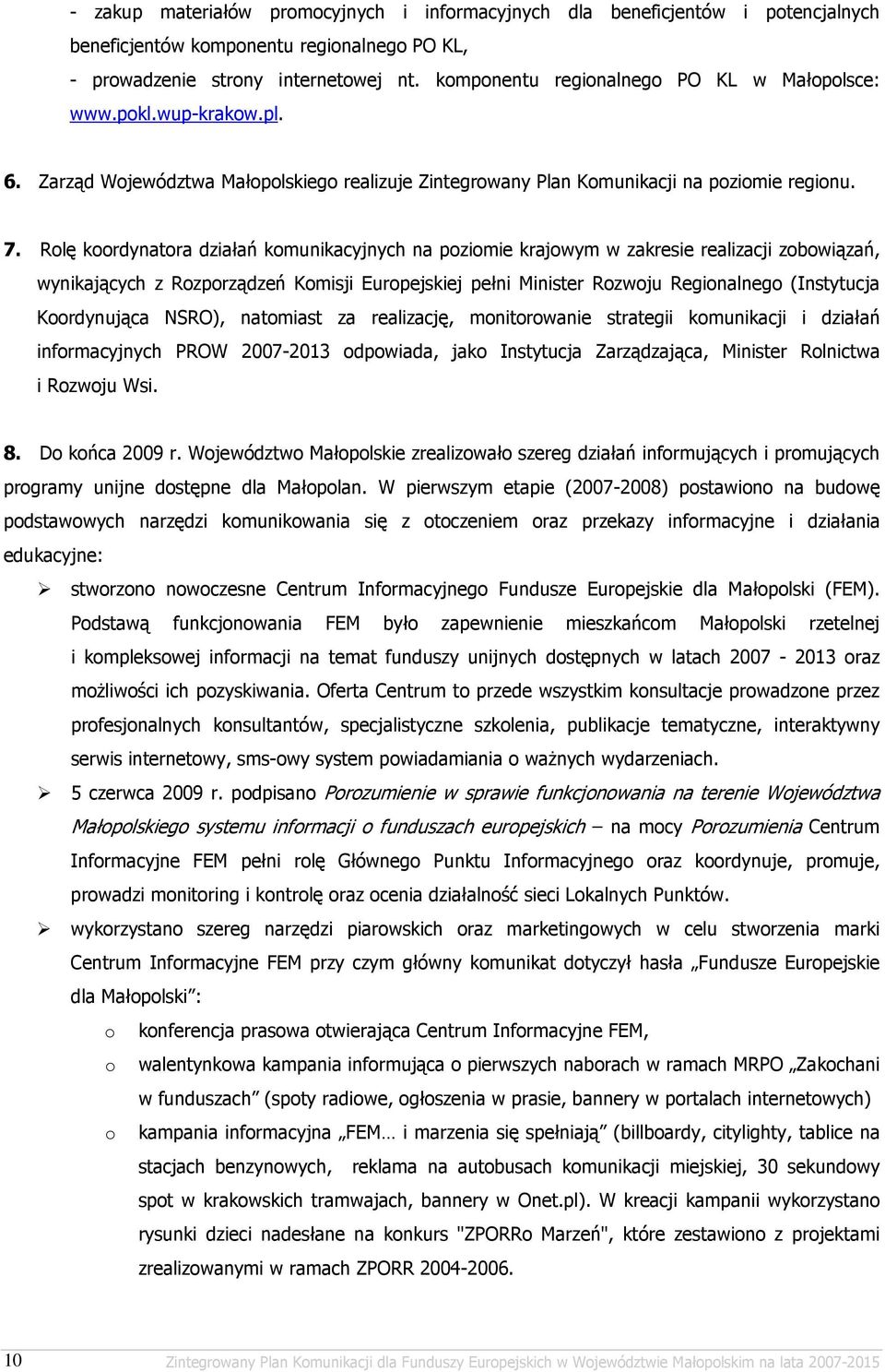 Rolę koordynatora działań komunikacyjnych na poziomie krajowym w zakresie realizacji zobowiązań, wynikających z Rozporządzeń Komisji Europejskiej pełni Minister Rozwoju Regionalnego (Instytucja