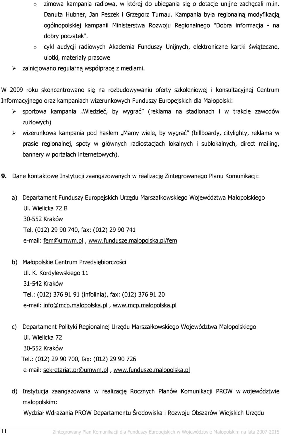 o cykl audycji radiowych Akademia Funduszy Unijnych, elektroniczne kartki świąteczne, ulotki, materiały prasowe zainicjowano regularną współpracę z mediami.