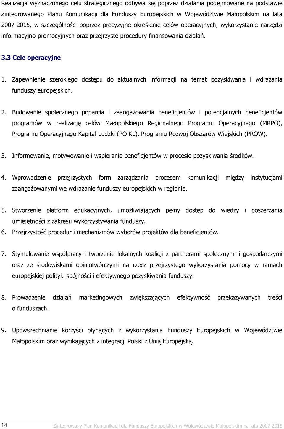 Zapewnienie szerokiego dostępu do aktualnych informacji na temat pozyskiwania i wdraŝania funduszy europejskich. 2.