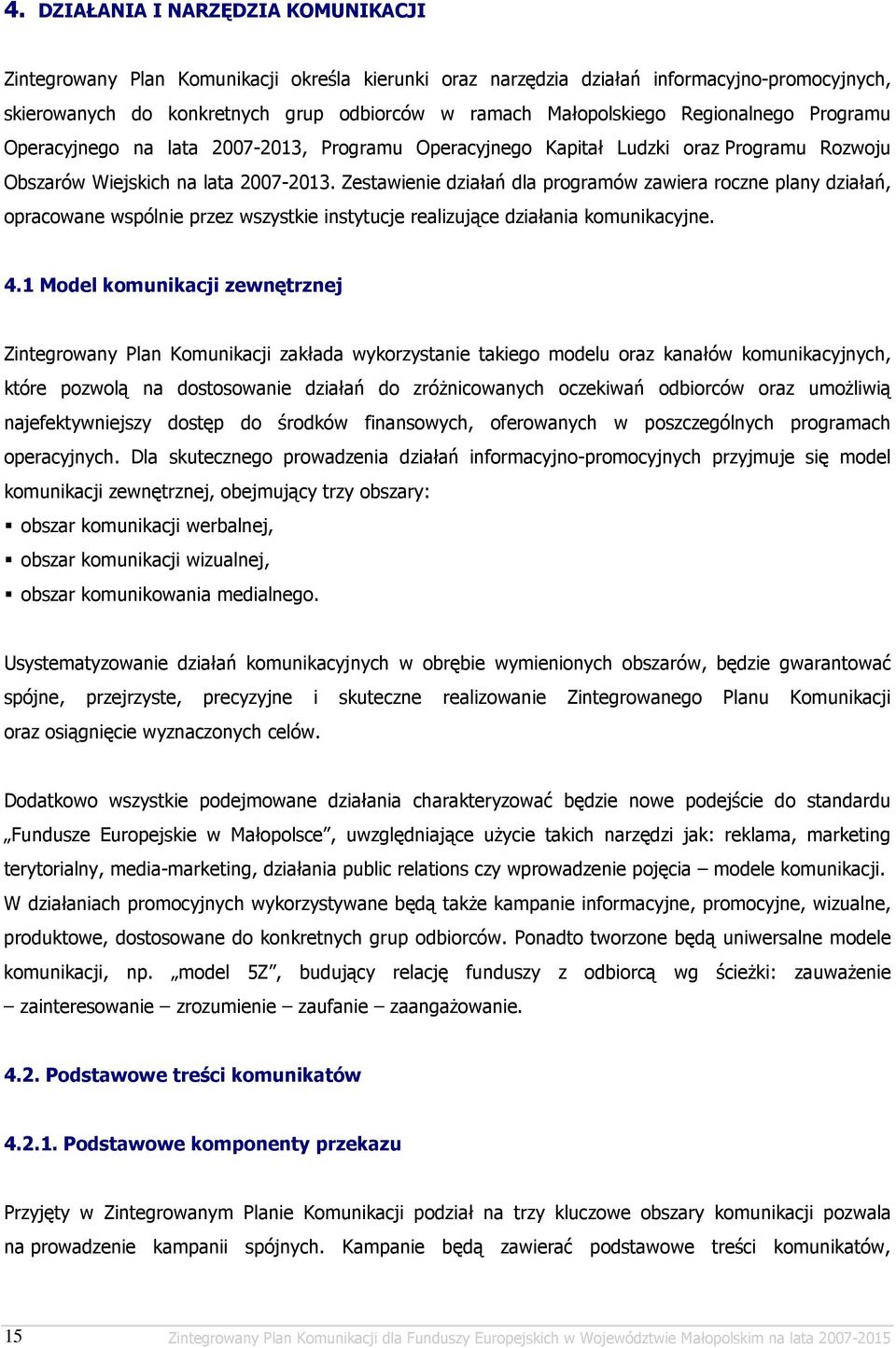 Zestawienie działań dla programów zawiera roczne plany działań, opracowane wspólnie przez wszystkie instytucje realizujące działania komunikacyjne. 4.