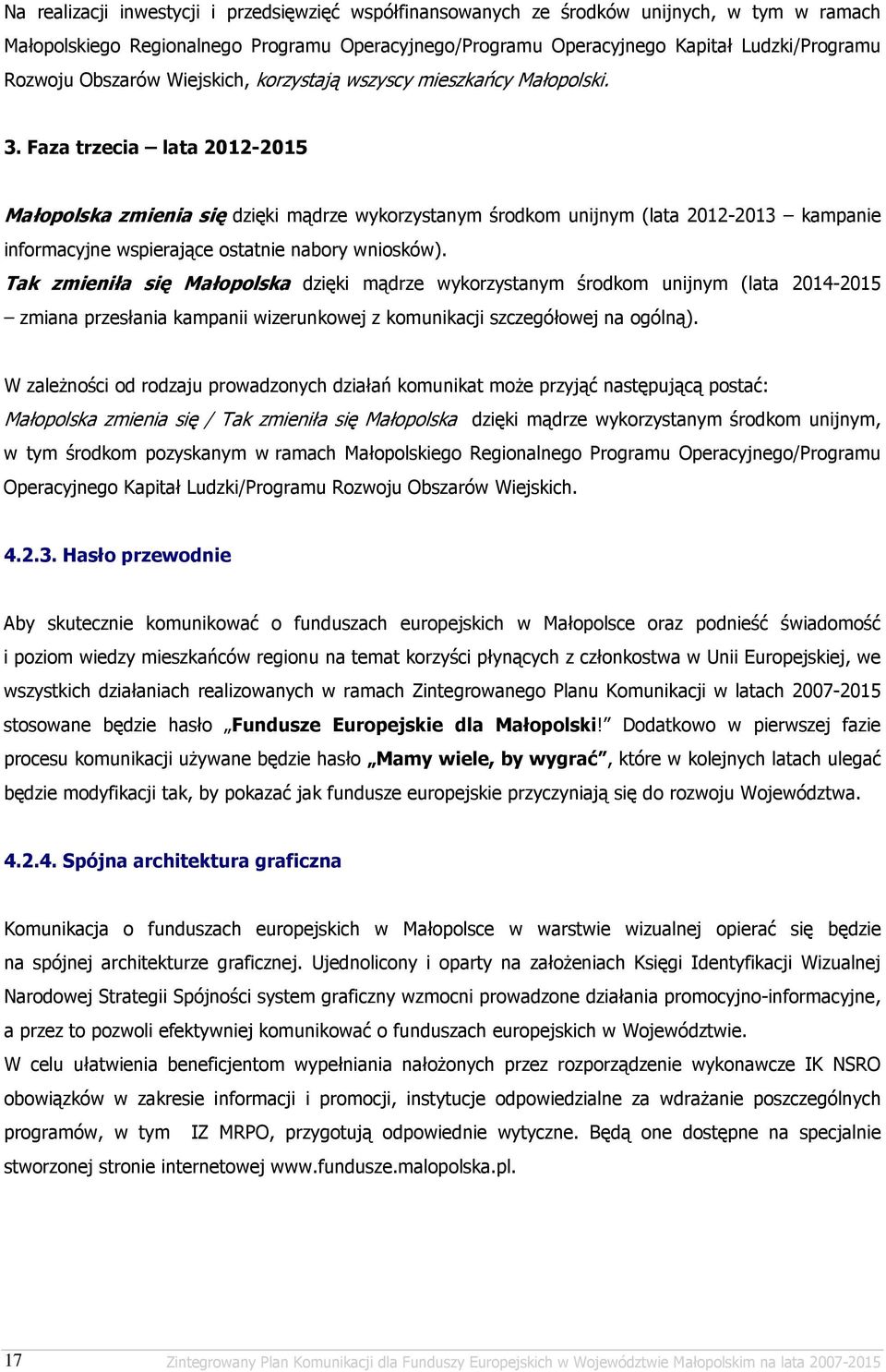 Faza trzecia lata 2012-2015 Małopolska zmienia się dzięki mądrze wykorzystanym środkom unijnym (lata 2012-2013 kampanie informacyjne wspierające ostatnie nabory wniosków).