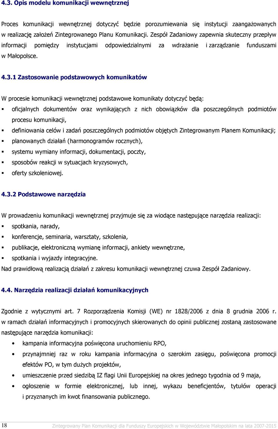 1 Zastosowanie podstawowych komunikatów W procesie komunikacji wewnętrznej podstawowe komunikaty dotyczyć będą: oficjalnych dokumentów oraz wynikających z nich obowiązków dla poszczególnych podmiotów