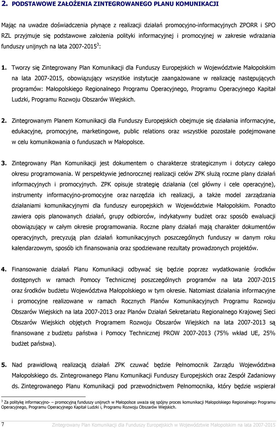 Tworzy się Zintegrowany Plan Komunikacji dla Funduszy Europejskich w Województwie Małopolskim na lata 2007-2015, obowiązujący wszystkie instytucje zaangaŝowane w realizację następujących programów: