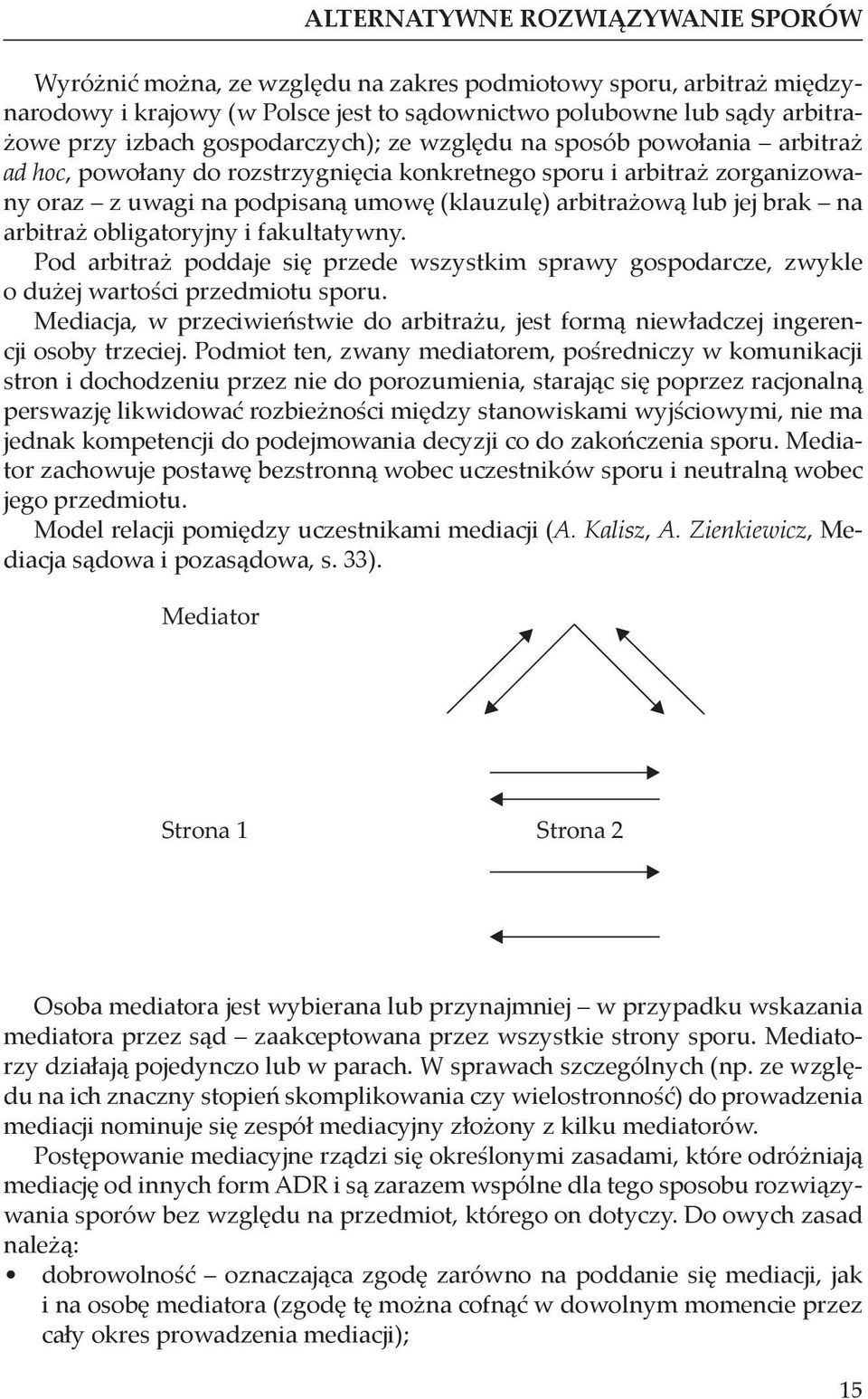 brak na arbitraż obligatoryjny i fakultatywny. Pod arbitraż poddaje się przede wszystkim sprawy gospodarcze, zwykle o dużej wartości przedmiotu sporu.