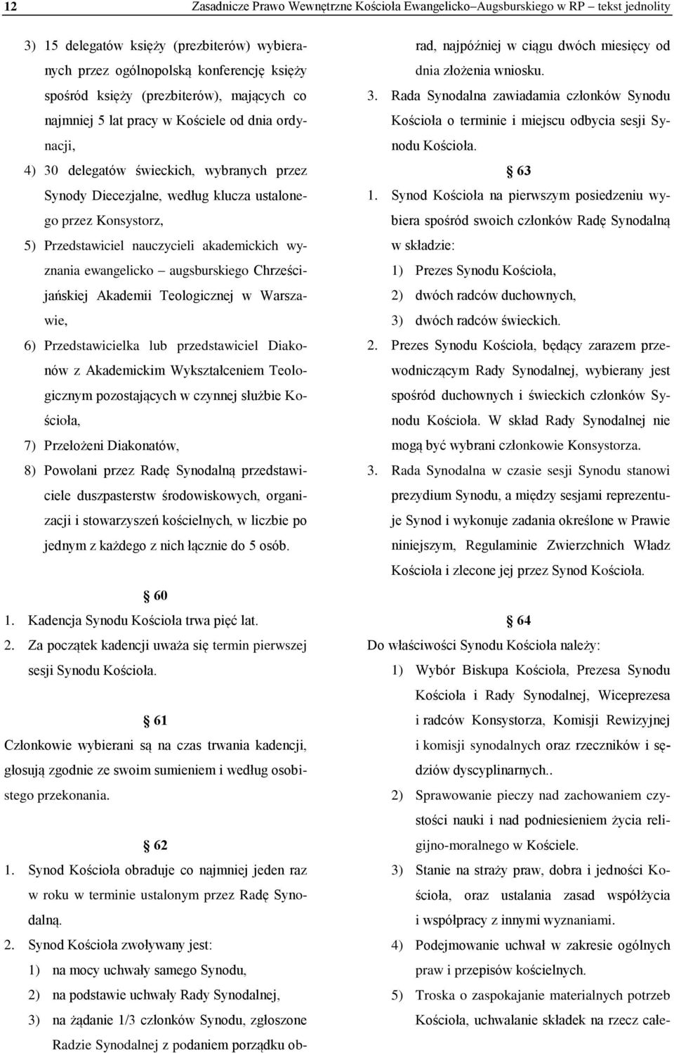 Przedstawiciel nauczycieli akademickich wyznania ewangelicko augsburskiego Chrześcijańskiej Akademii Teologicznej w Warszawie, 6) Przedstawicielka lub przedstawiciel Diakonów z Akademickim