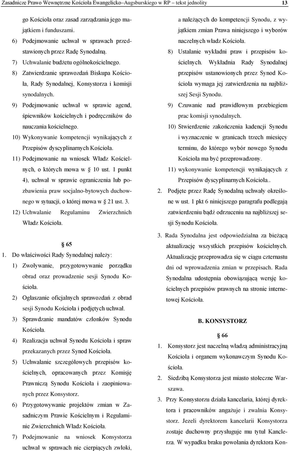 8) Zatwierdzanie sprawozdań Biskupa Kościoła, Rady Synodalnej, Konsystorza i komisji synodalnych.