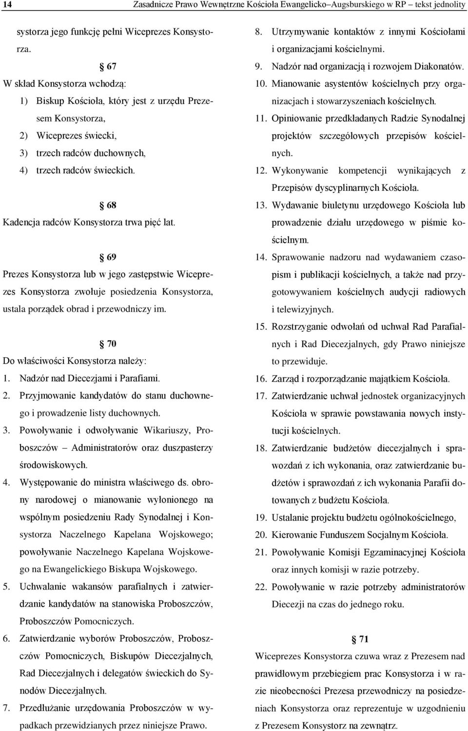 68 Kadencja radców Konsystorza trwa pięć lat. 69 Prezes Konsystorza lub w jego zastępstwie Wiceprezes Konsystorza zwołuje posiedzenia Konsystorza, ustala porządek obrad i przewodniczy im.