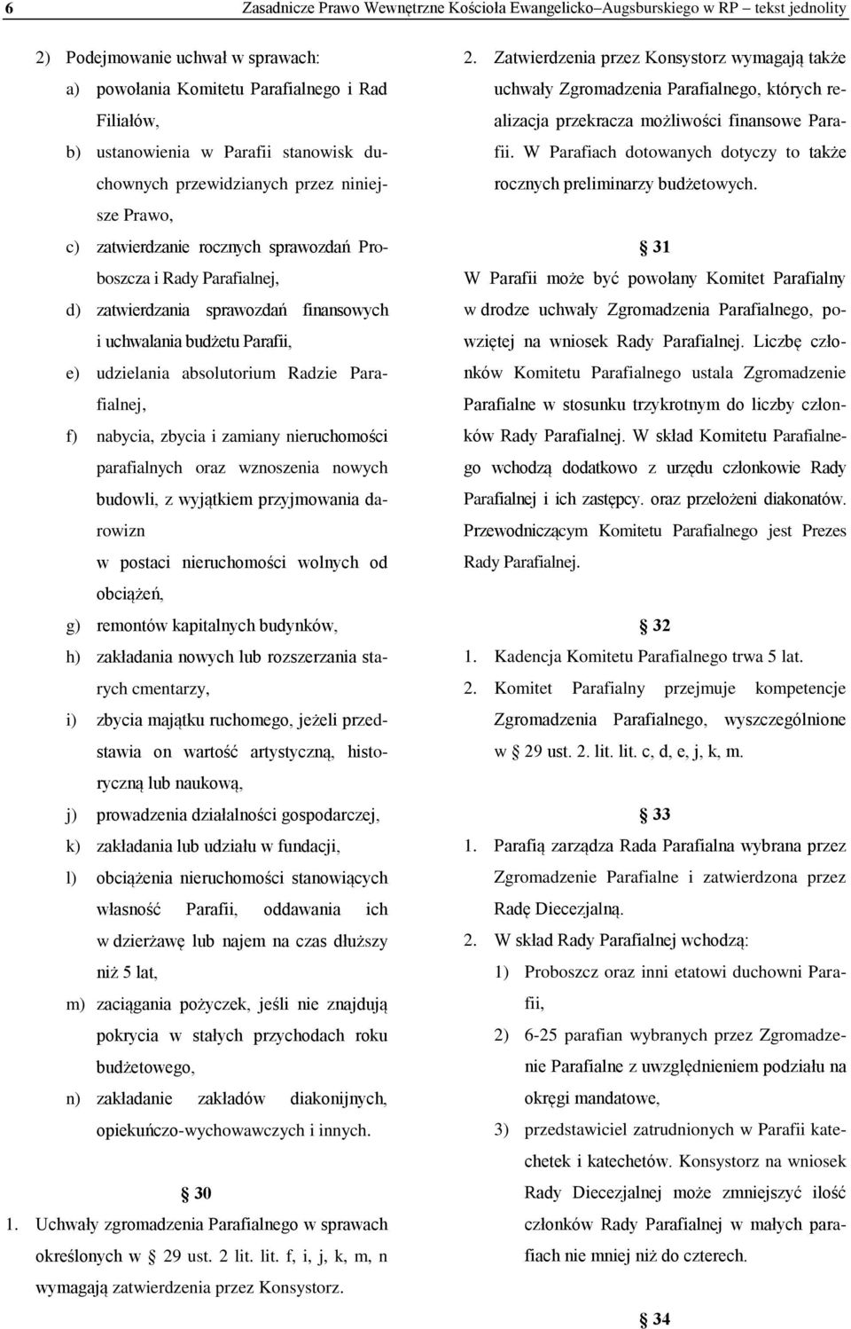 udzielania absolutorium Radzie Parafialnej, f) nabycia, zbycia i zamiany nieruchomości parafialnych oraz wznoszenia nowych budowli, z wyjątkiem przyjmowania darowizn w postaci nieruchomości wolnych