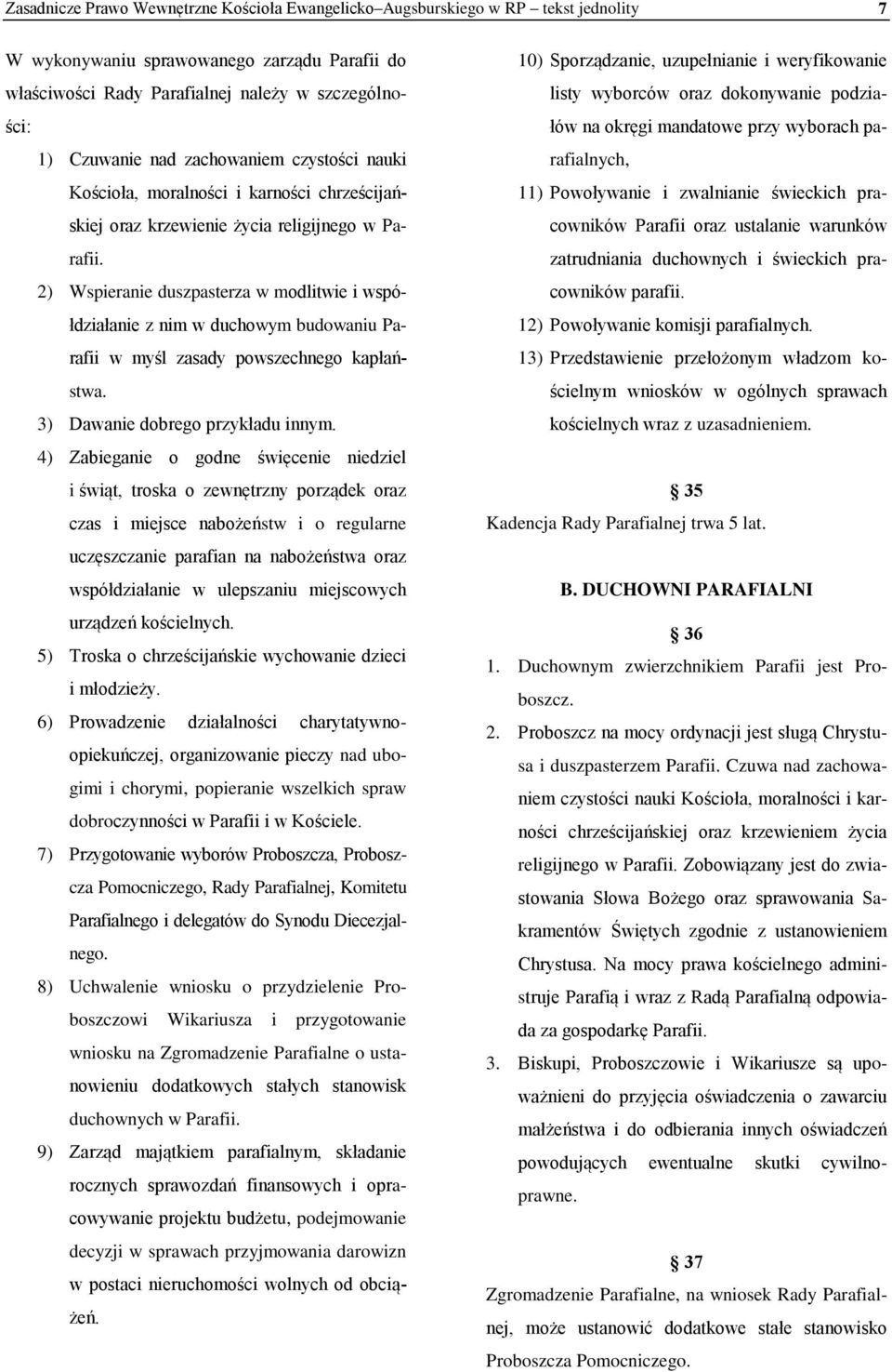 2) Wspieranie duszpasterza w modlitwie i współdziałanie z nim w duchowym budowaniu Parafii w myśl zasady powszechnego kapłaństwa. 3) Dawanie dobrego przykładu innym.